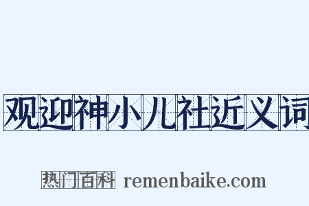 观迎神小儿社近义词是什么意思的图片
